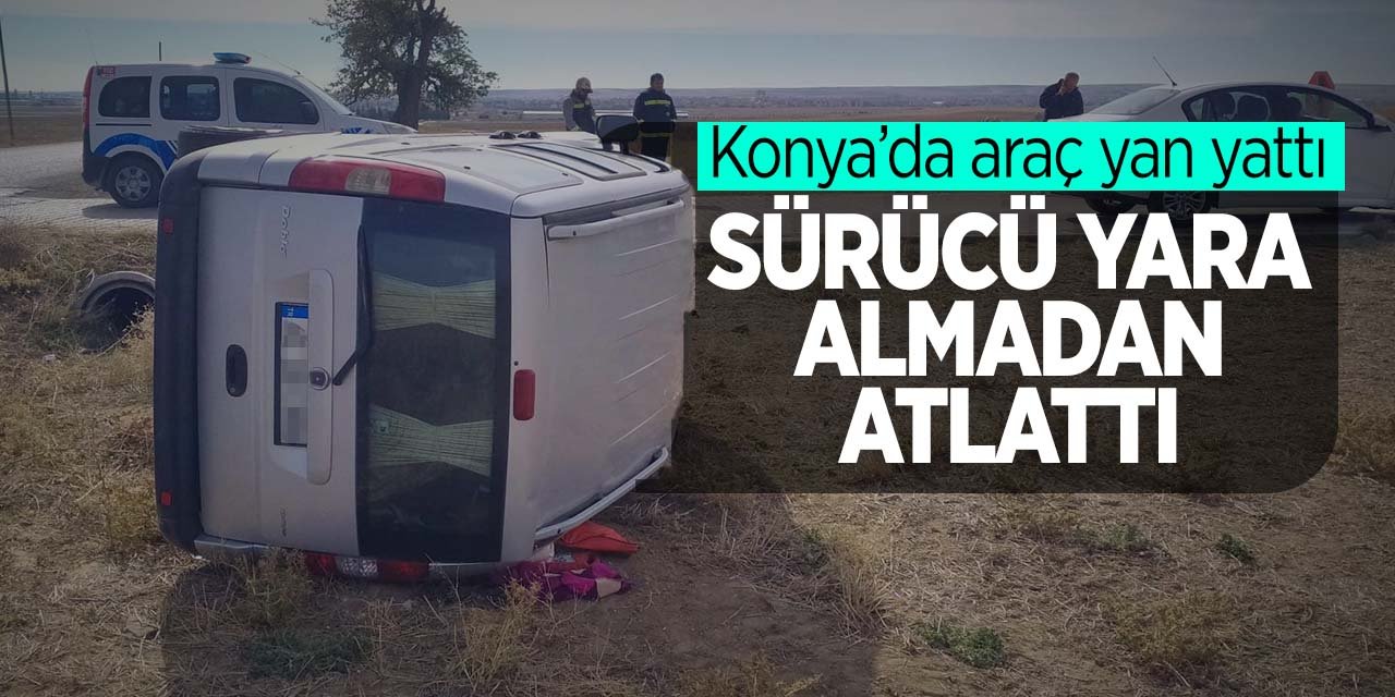 Konya'da araç yan yattı! Sürücü yara almadan atlattı