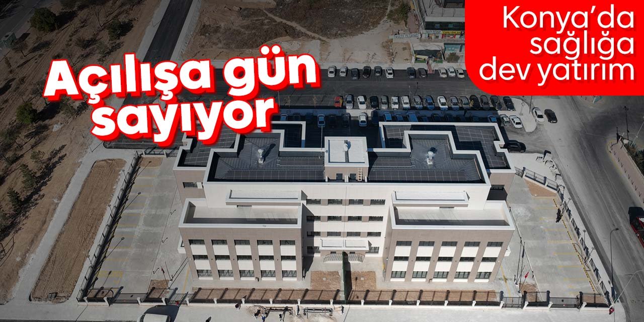 Konya'da sağlık alanında yapılan dev tesisin yapımında son gelindi! Açılışa gün sayıyor