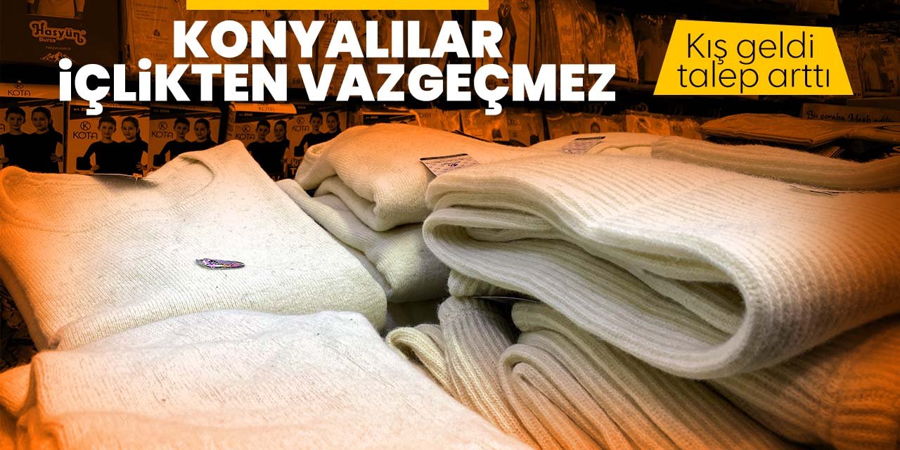 Kış geldi Konya'da içlik satışları arttı!