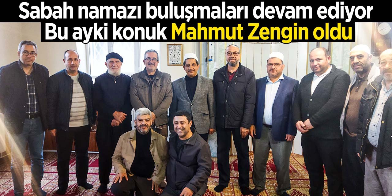 Sabah namazı buluşmalarını sürdüren Pirhasanlılar'ın bu ayki konuğu Mahmut Zengin