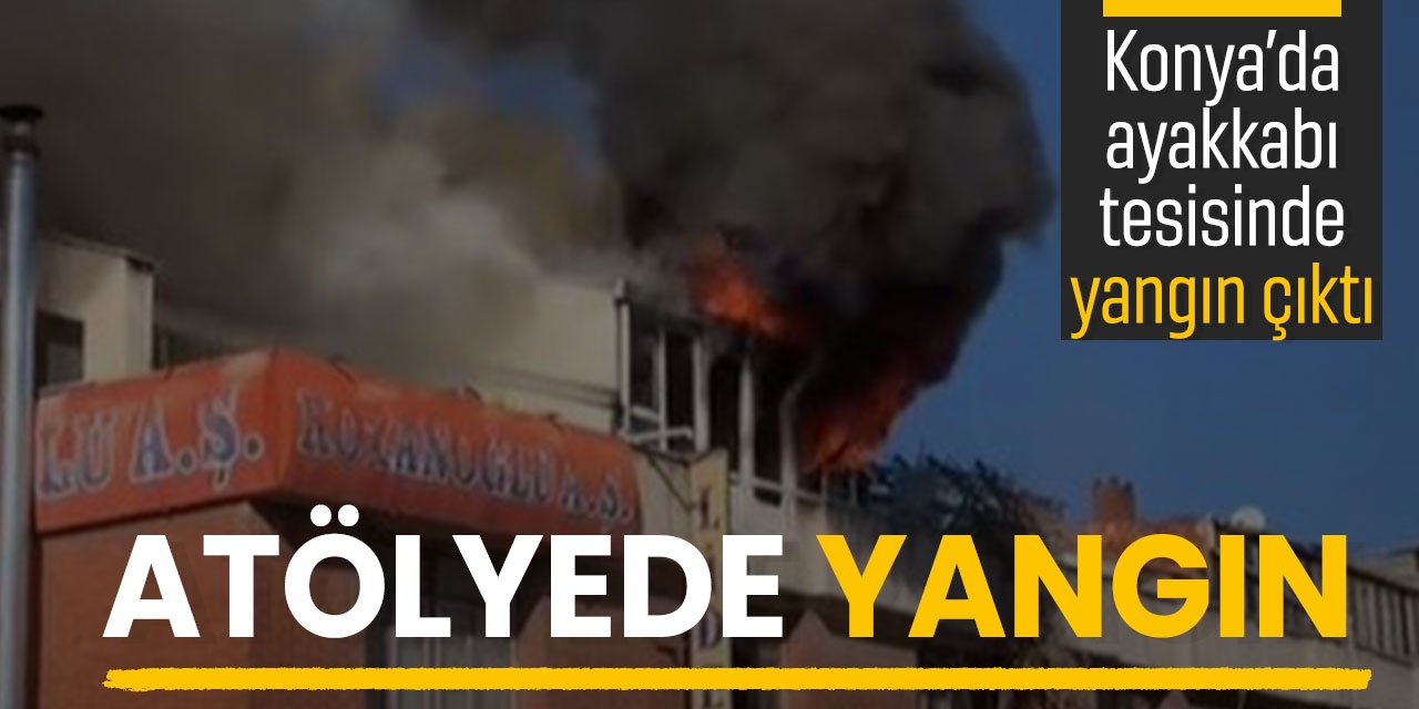 Konya'da ayakkabı üretim atölyesi alev aldı!