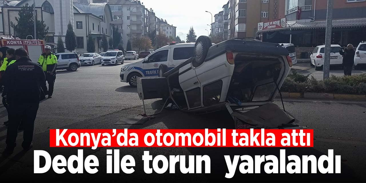 Konya'da kaza! Otomobil takla attı içindeki dede ve torun yaralandı