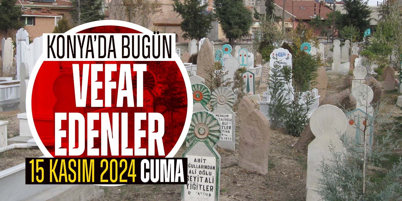 Konya'da bugün vefat edenler! (15 Kasım 2024 Cuma)