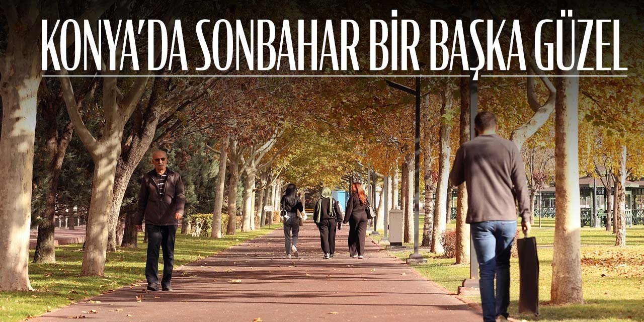 Konya sonbaharda bir başka güzellikte!