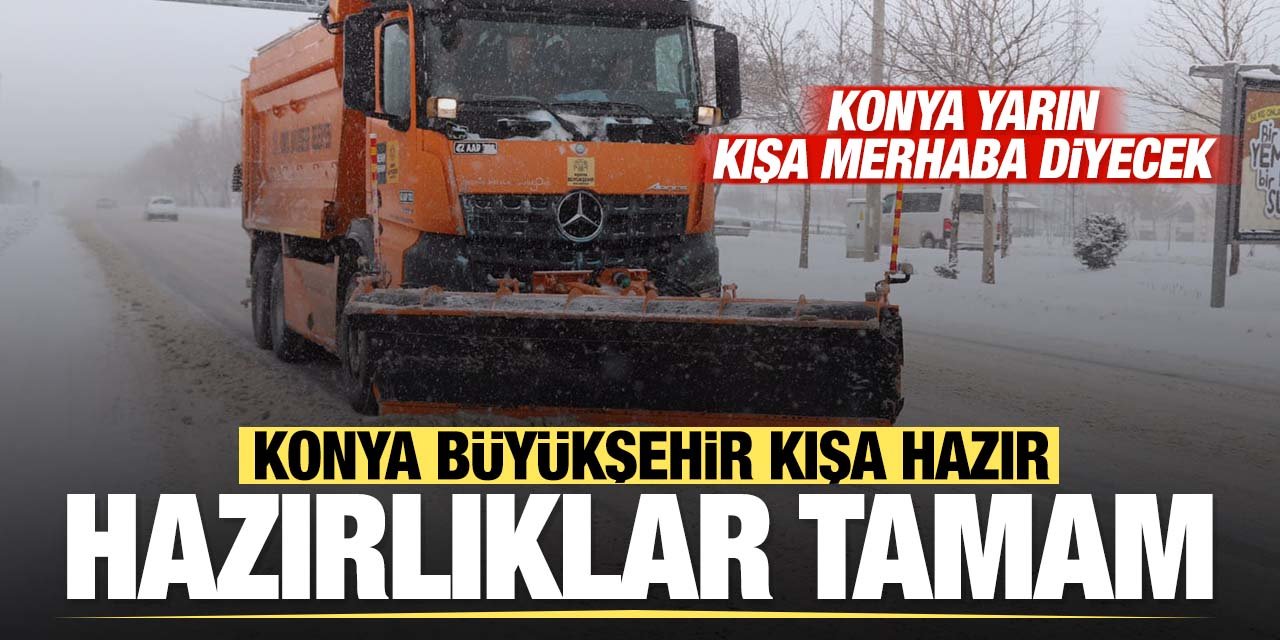 Meteoroloji uyardı kar geliyor! Konya'da kış öncesi tüm hazırlıklar tamam!