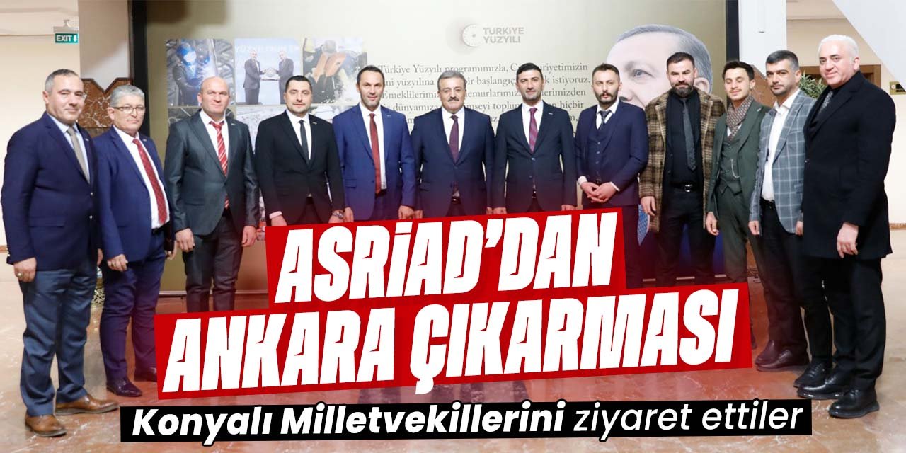 ASRİAD Konya'dan Ankara çıkarması! Konyalı milletvekillerini ziyaret ettiler
