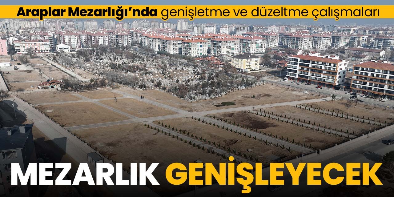 Konya'da Araplar Mezarlığı genişletiliyor!