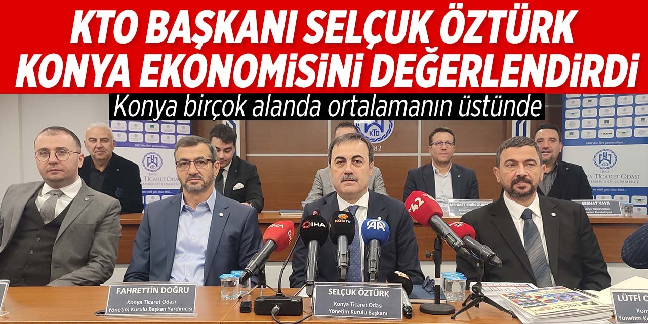 KTO Başkanı Selçuk Öztürk Konya ekonomisini değerlendirdi!