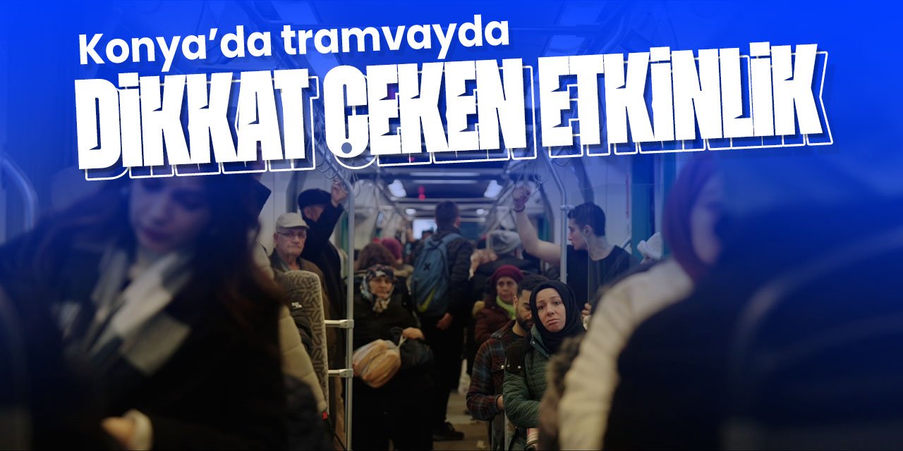 Konya'da tramvayda dikkat çeken etkinlik!