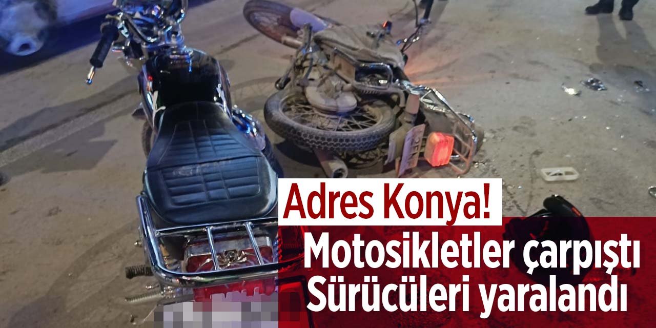 Konya'da motosikletler çarpıştı! Sürücüler yaralandı