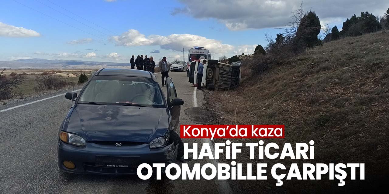 Konya'da hafif ticari araç otomobille çarpıştı!