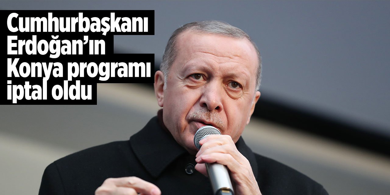 Konya'ya gelmesi beklenen Cumhurbaşkanı Erdoğan'ın programı iptal oldu!