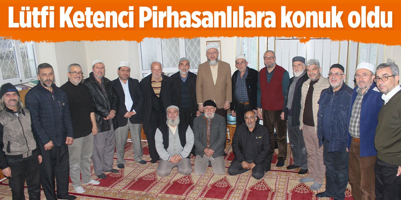 Muhammet Lütfi Ketenci, Pirhasanlıların bu ayki konuğu oldu!