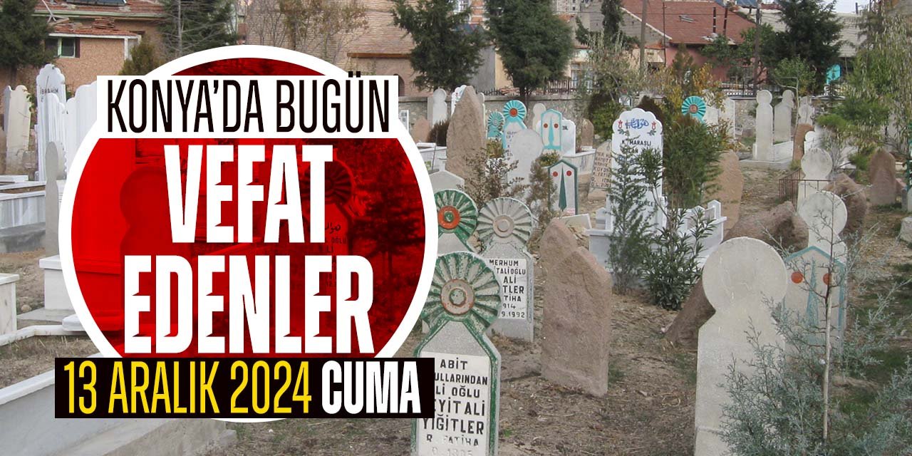 Konya'da bugün vefat edenler (13 Aralık 2024 Cuma)