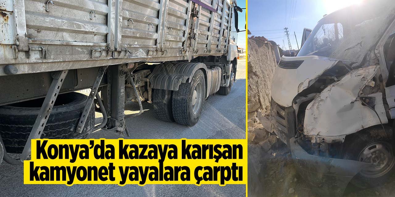 Konya'da tır ile çarpışan kamyonet yayalara çarptı! 3 yaralı