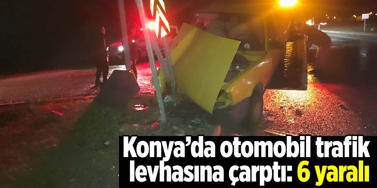 Konya’da otomobil trafik levhasına çarptı: 6 yaralı