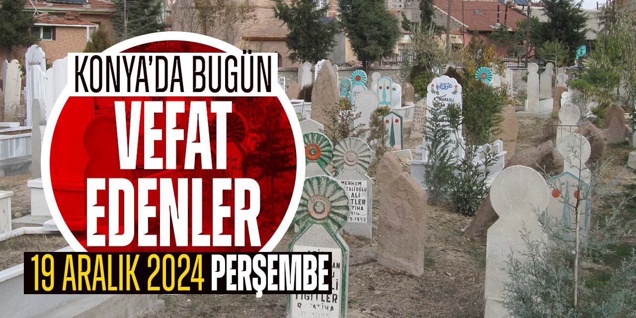 Konya'da bugün vefat edenler (19 Aralık 2024 Perşembe)