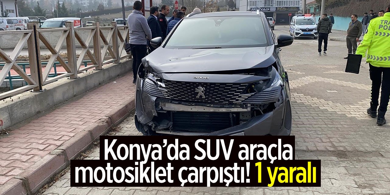 Konya'da SUV araçla motosiklet çarpıştı! 1 yaralı