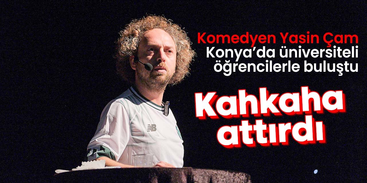 Komedyen Yasin Çam Konya'da kahkaha attırdı!