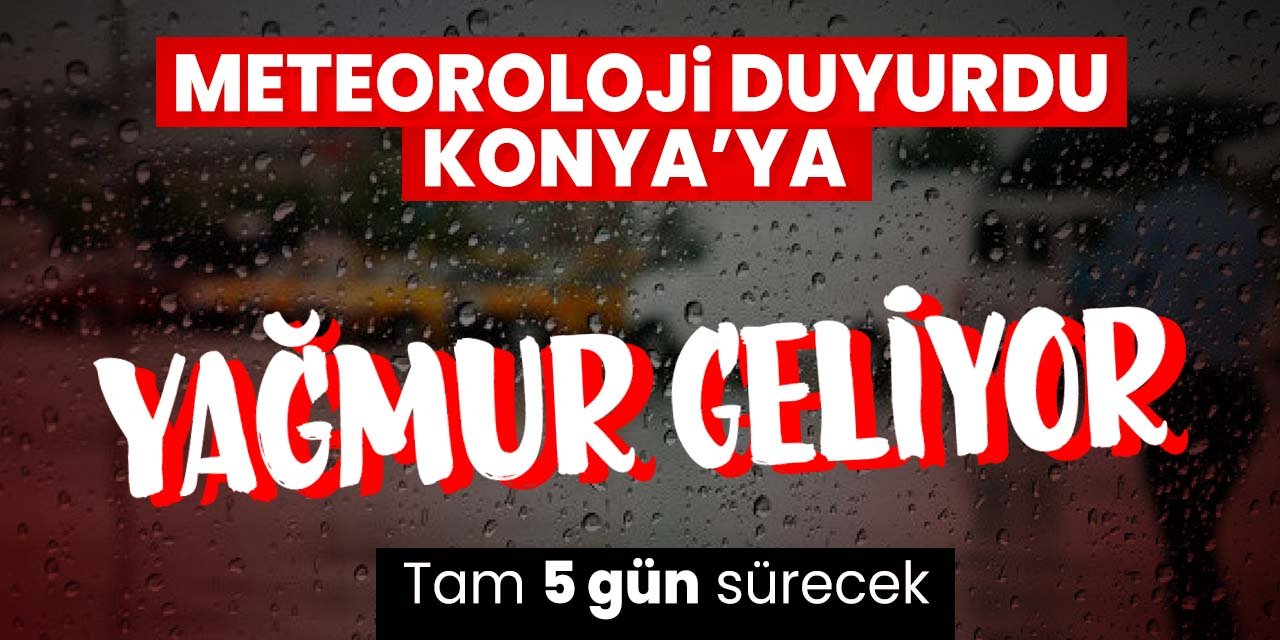 Sevindiren haber meteorolojiden geldi! Konya'da yağmur etkisini gösterecek! 5 güne dikkat