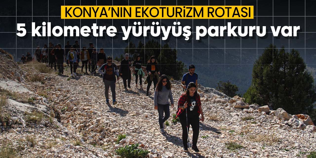 5 kilometreden fazla yürüyüş parkuru yer alıyor! Konya'nın ekoturizm rotası oldu