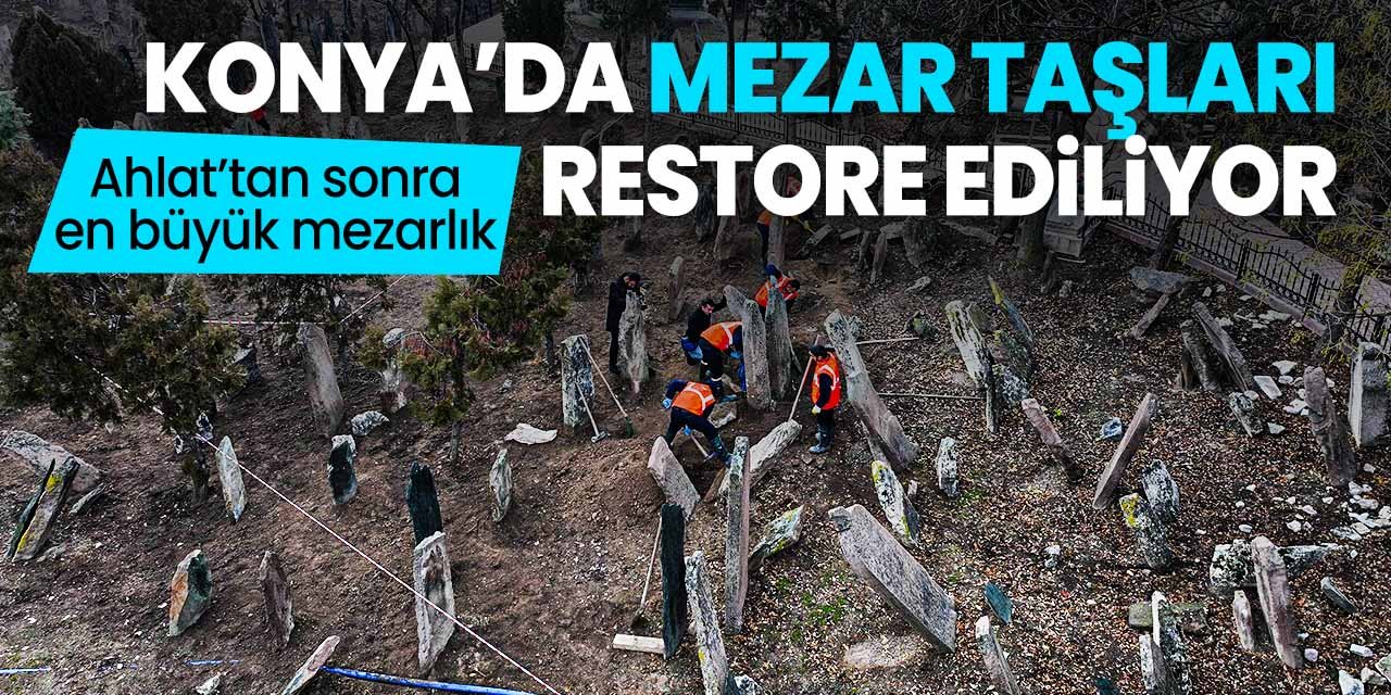 Tarih gün yüzüne çıkıyor! Konya'daki en büyük mezarlıkta restore işlemleri yapılıyor!