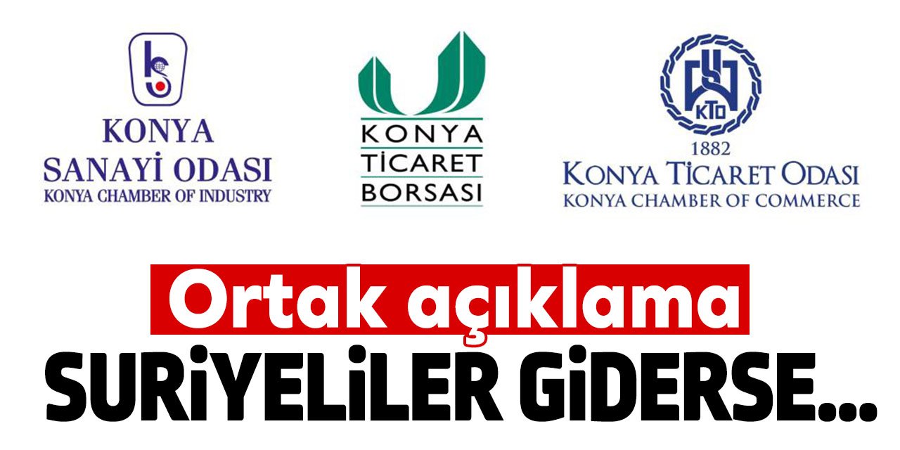 Konya'daki odalardan ortak mesaj! "Suriyeliler giderse iş gücü açığı artar"