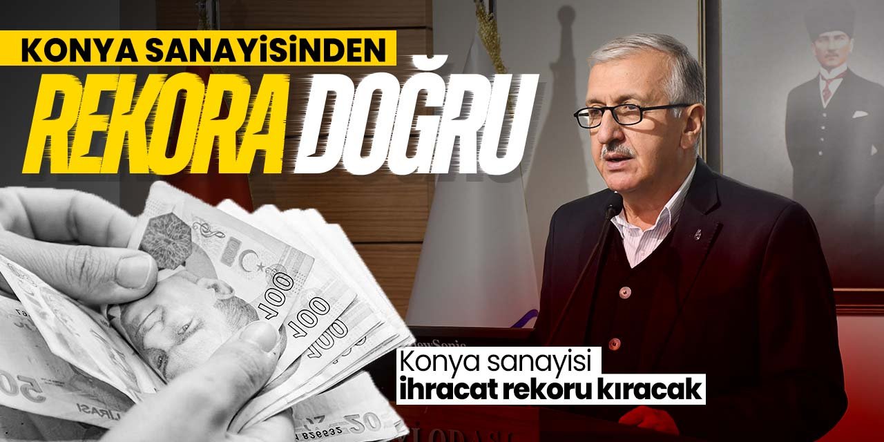 Konya sanayisi ihracatta yeni bir rekora daha hazırlanıyor