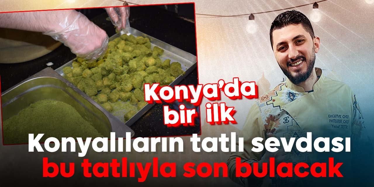 Konya'da bir ilk! Konyalıların tatlı sevdası bu tatlıyla son bulacak