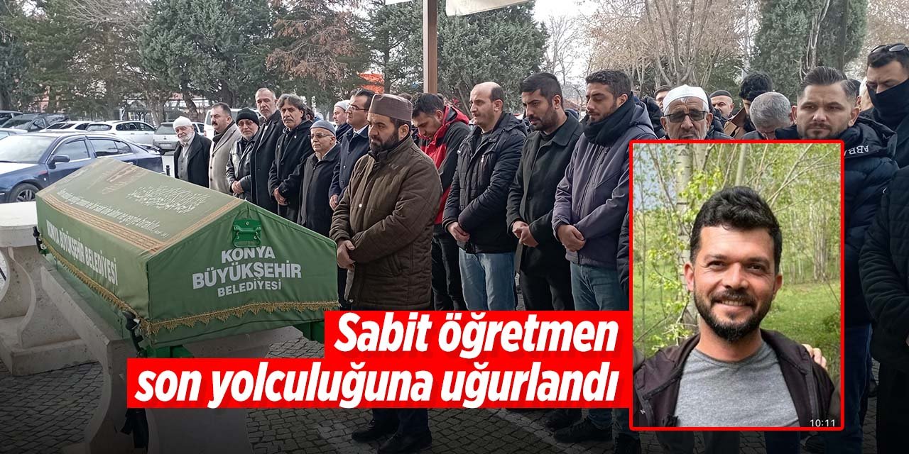 Karasu'dan cenazesi çıkarılan Sabit öğretmen memleketi Konya'da son yolculuğuna uğurlandı