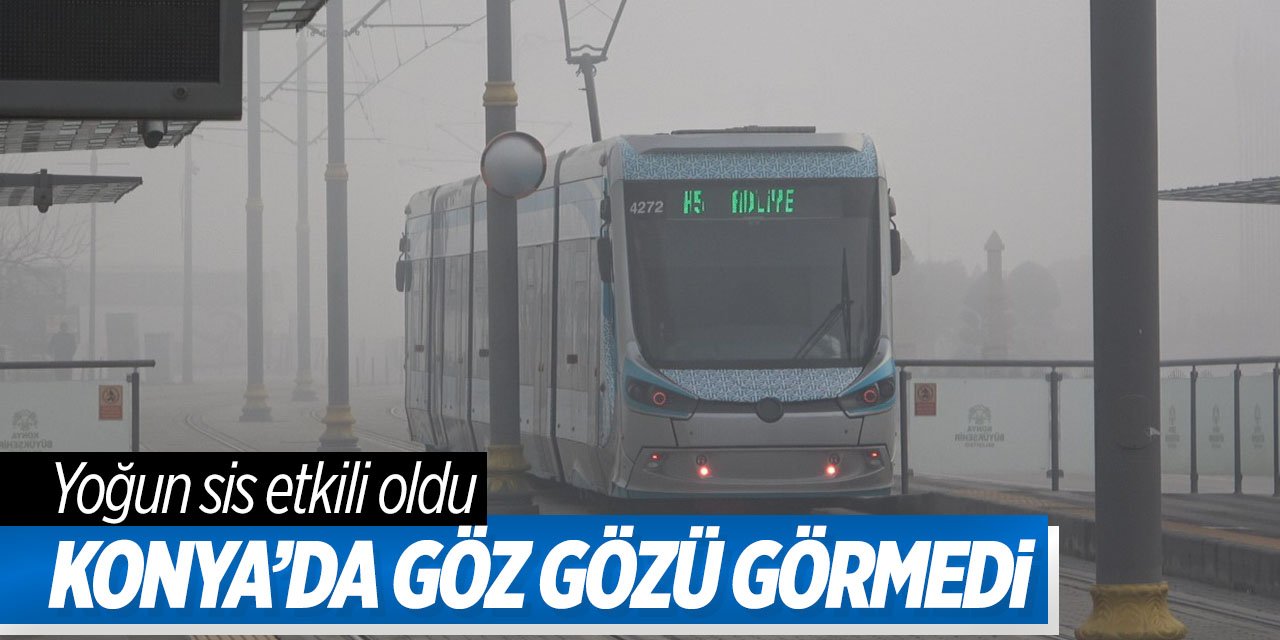 Konya'da yoğun sis etkili oldu! Göz gözü görmedi
