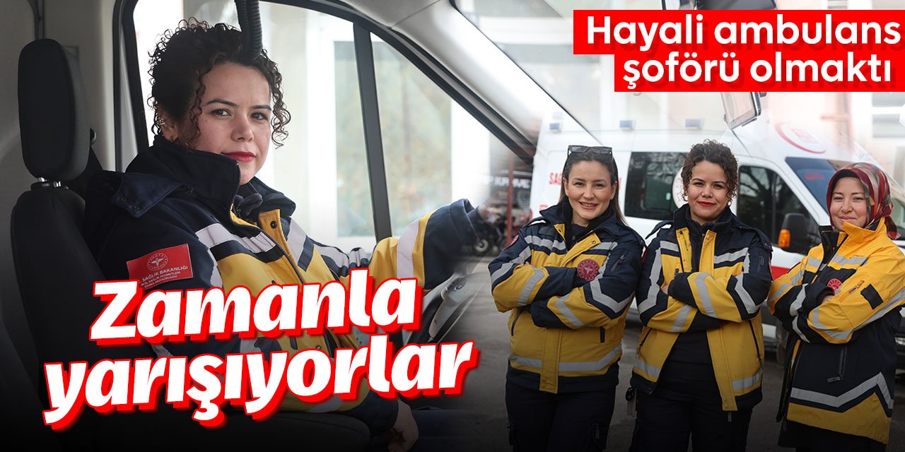 Hayali ambulans şoförü olmaktı! Kadın şoför zamanla yarışıyor
