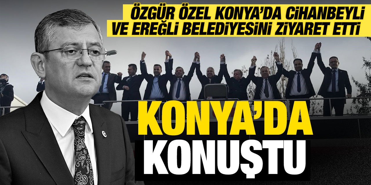 CHP Lideri Özgür Özel Konya'da konuştu!