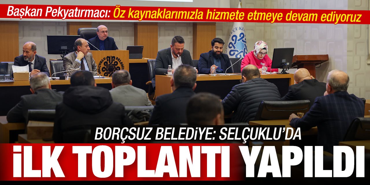 Selçuklu Belediyesinde ilk toplantı yapıldı! Pekyatırmacı: Öz kaynaklarımızla hizmet ve yatırımlara devam ediyoruz