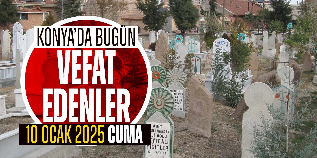 Konya'da bugün vefat edenler (10 Ocak 2025 Cuma)
