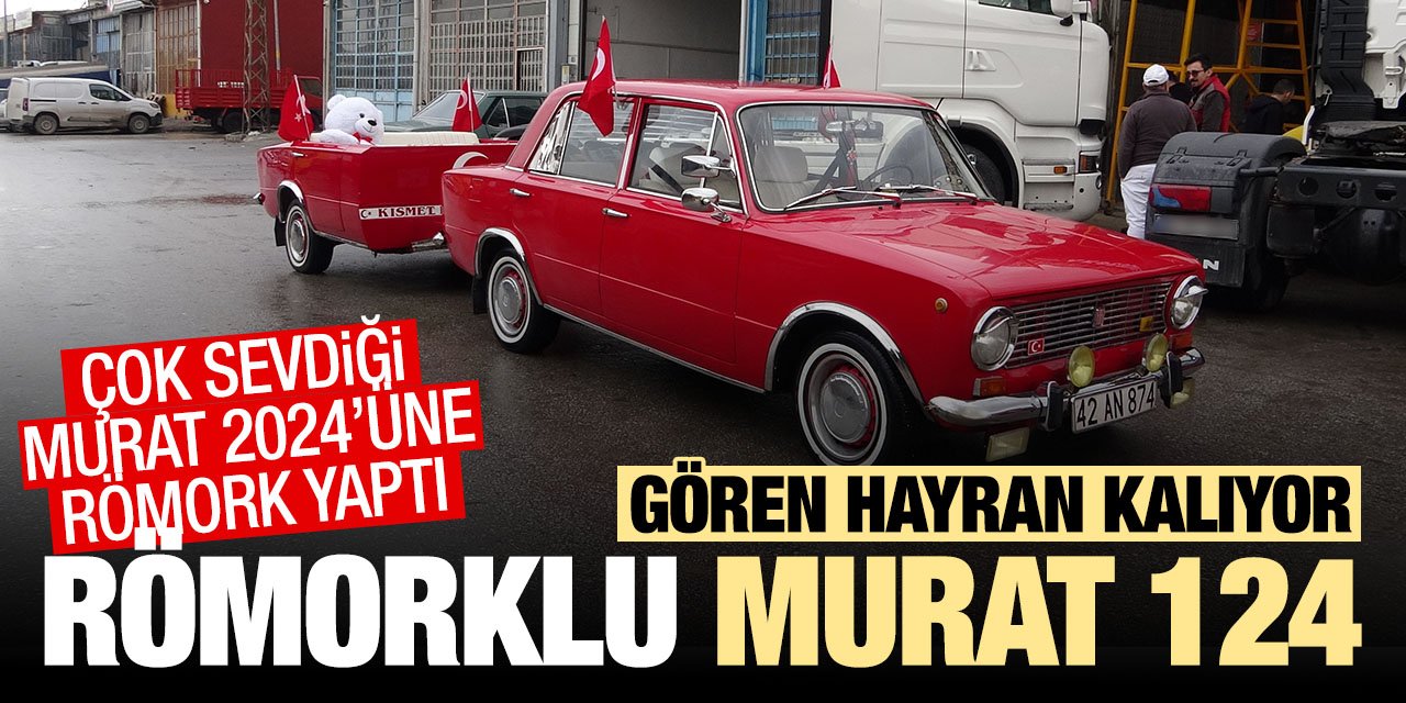8 kişilik Murat 124! Arabasına aynı modeli ortadan keserek römork ekledi