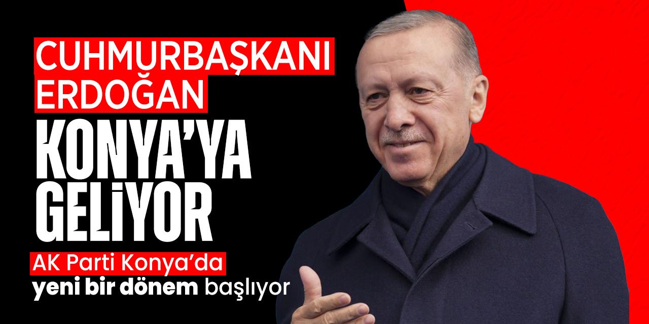 Cumhurbaşkanı Erdoğan o tarihte Konya'ya gelecek! AK Parti Konya'da yeni bir dönem başlayacak