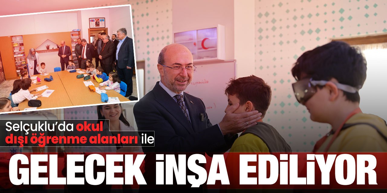 Selçuklu'da okul dışı öğrenme alanlarıyla gelecek inşa ediliyor