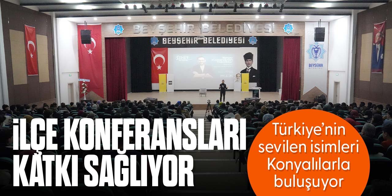 Konya'nın ilçelerinde düzenlenen ilçe konferansları şehre büyük katkı sağlıyor