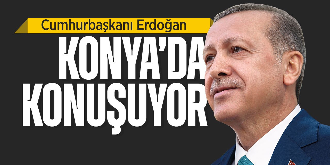 Cumhurbaşkanı Recep Tayyip Erdoğan Konya'da konuşuyor
