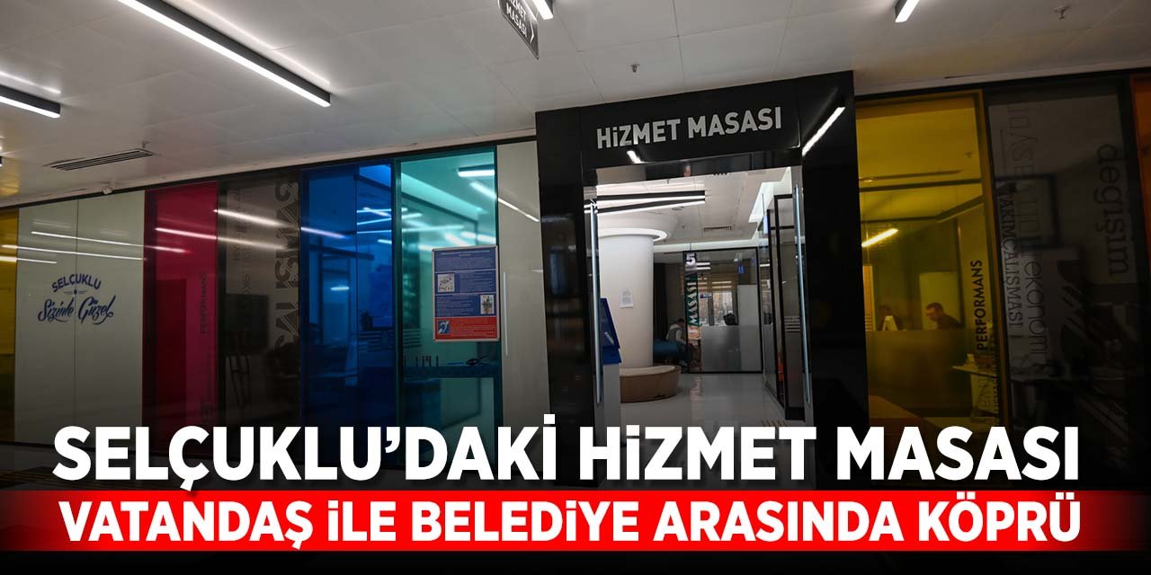 Selçuklu'daki 'Hizmet Masası' vatandaş ile belediye arasında köprü oluyor