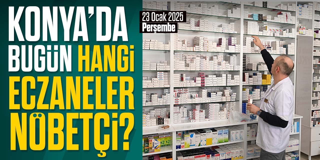 Konya'da bugün hangi eczaneler nöbetçi? Konya nöbetçi eczane listesi! 23 Ocak 2025 Perşembe