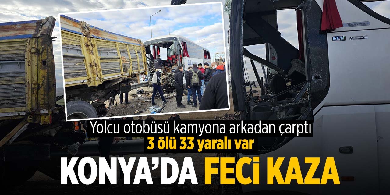 Konya'da feci kaza! Yolcu otobüsü kamyona çarptı! 3 ölü 33 yaralı