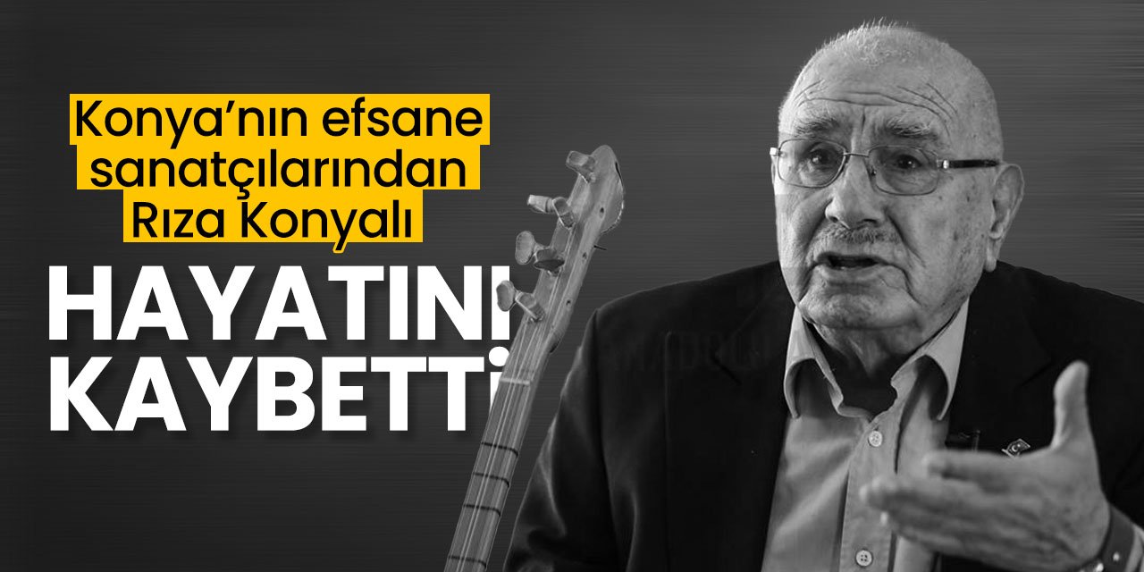 Konya'nın efsane sanatçılarından Rıza Konyalı yaşamını yitirdi