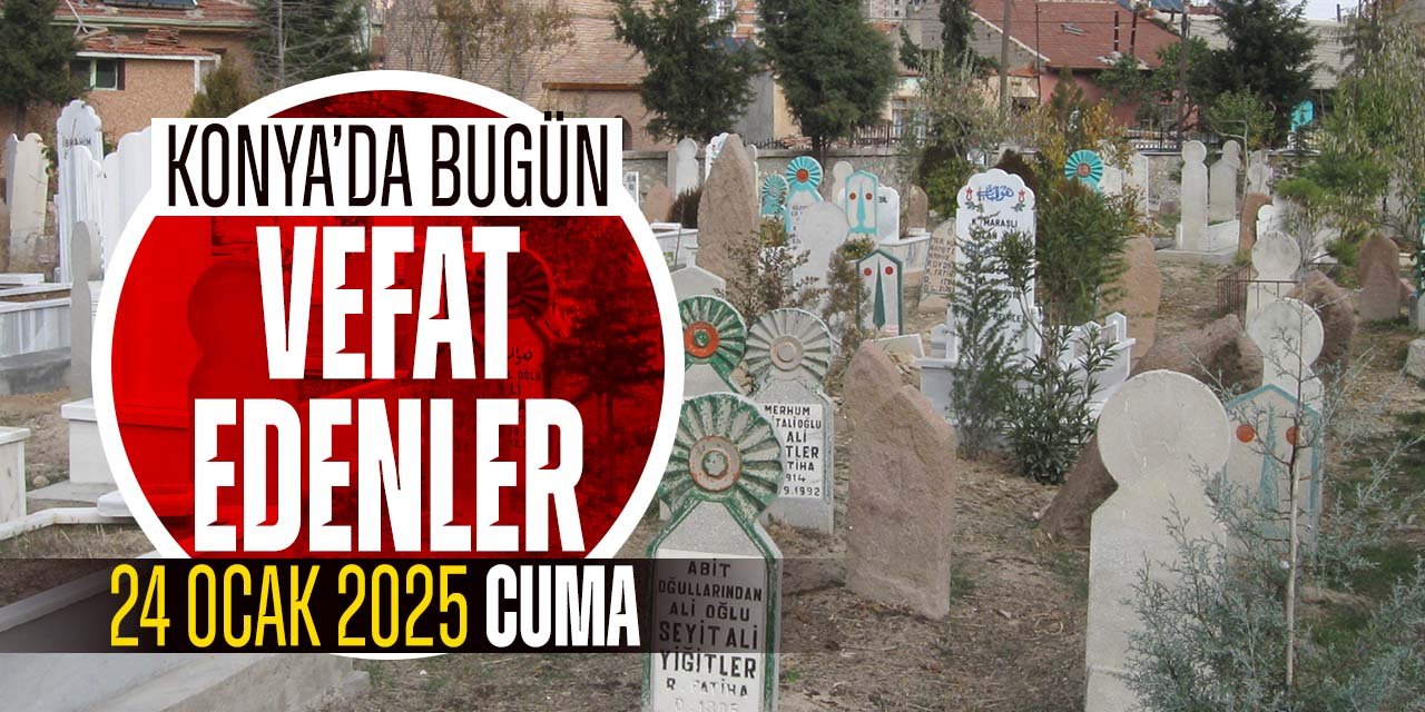 Konya'da bugün vefat edenler! (24 Ocak 2025 Cuma)