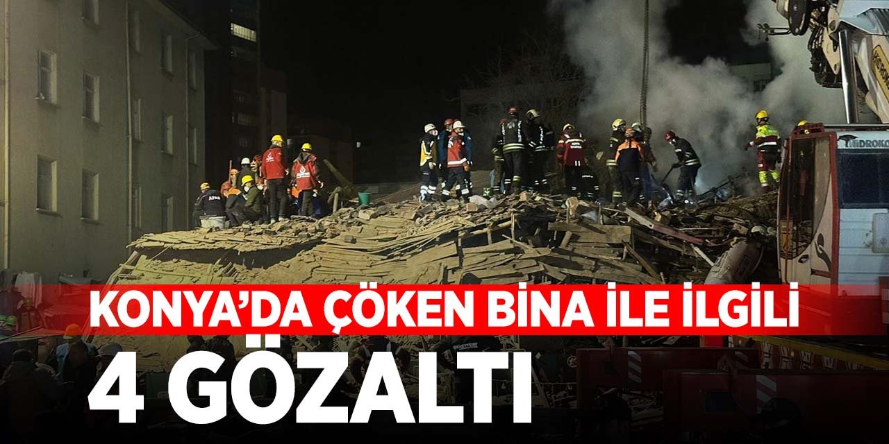 Konya'da çöken bina ile ilgili 4 kişi gözaltına alındı
