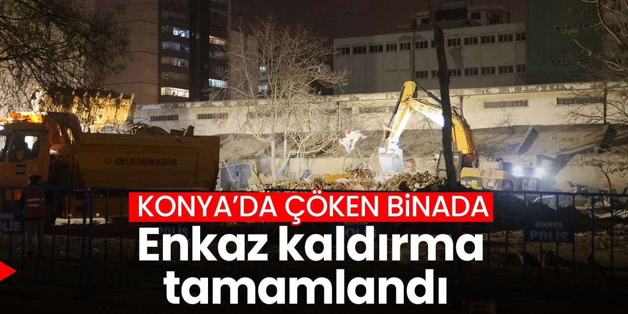 Konya'da çöken binada enkaz kaldırma işlemi tamamlandı!