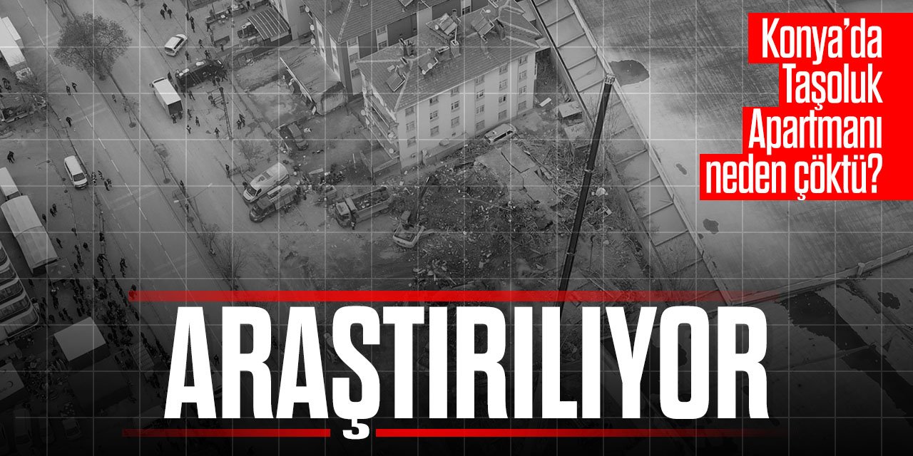 Konya'da çöken Taşoluk Apartmanı nasıl çöktü? Soruşturma yapılıyor