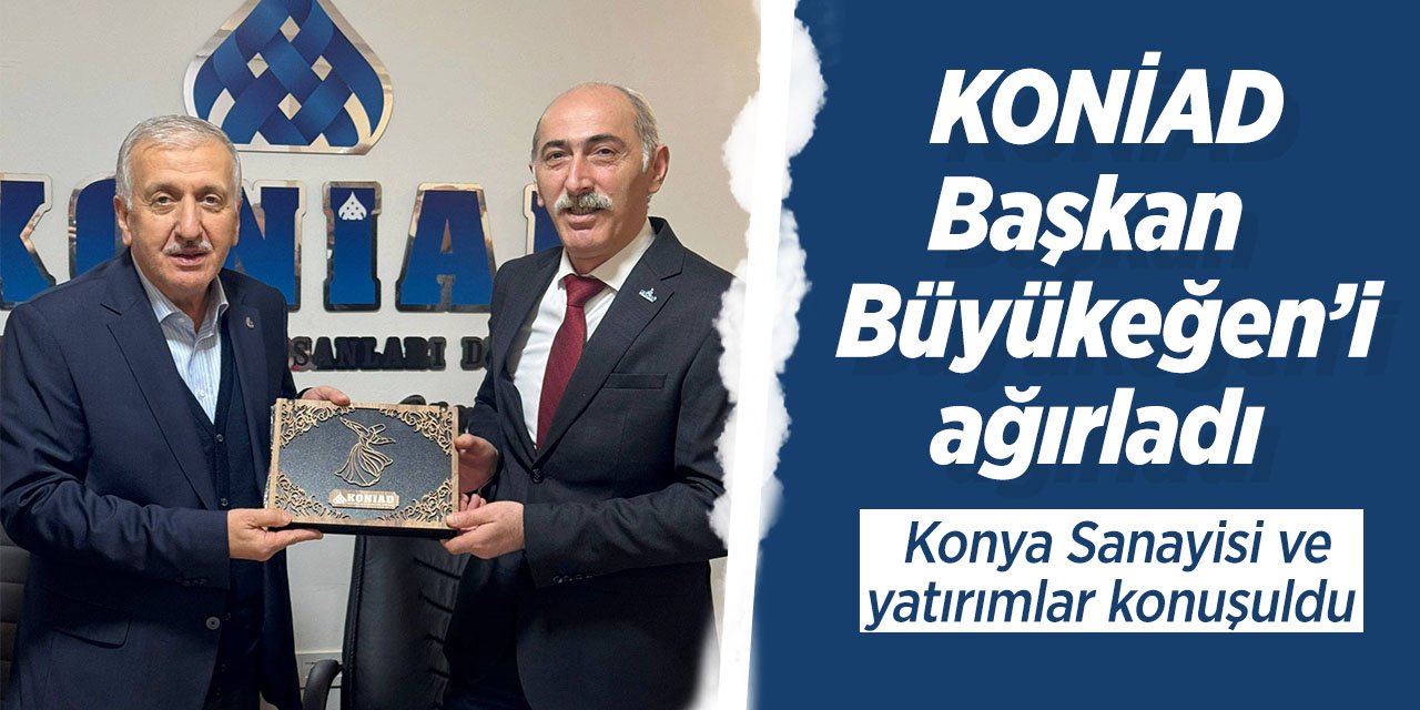 KONİAD Başkan Büyükeğen'i ağırladı! Konya sanayisi ve yatırımları konuşuldu
