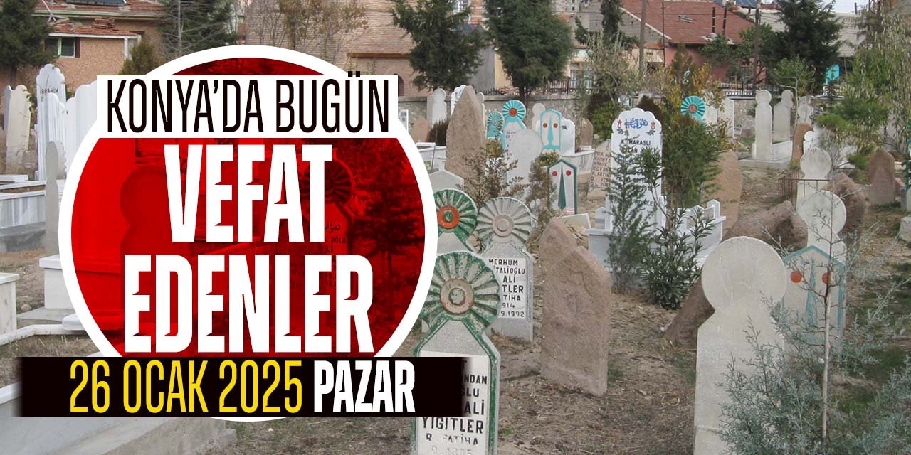 Konya'da bugün vefat edenler (26 Ocak 2025 Pazar)